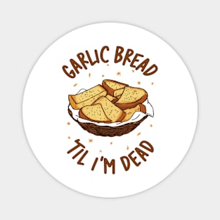 Garlic Bread Til I'm Dead Magnet